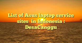 List of Asus laptop service sites  in Indonesia : DesaCanggu